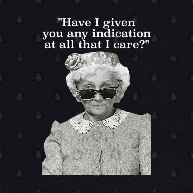 Have I Given Any Indication That I Care? Sophia Petrillo Golden Girls Quote by darklordpug